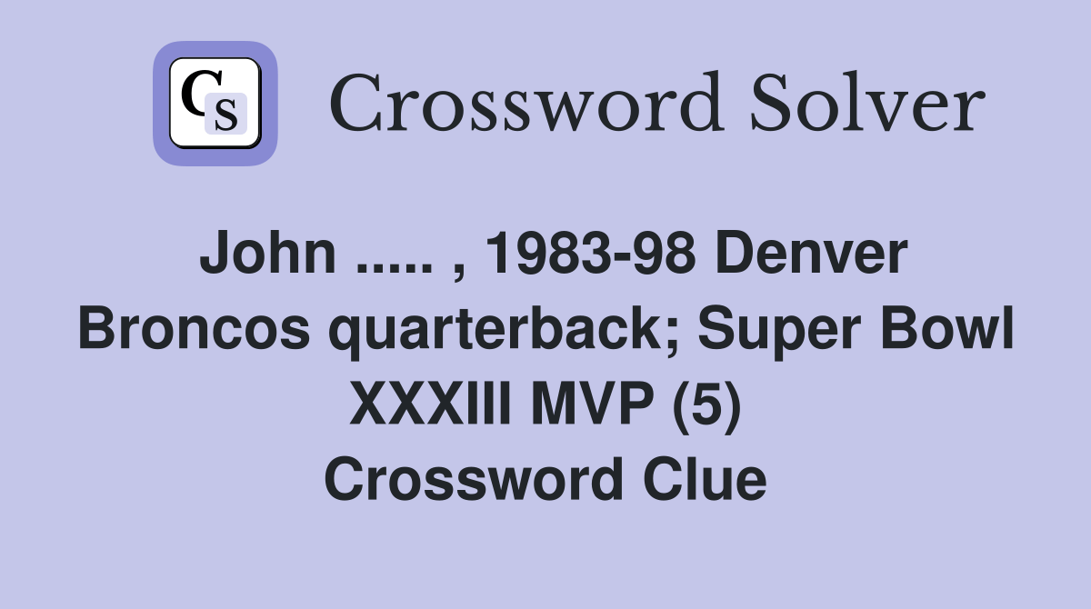 John.. , 198398 Denver Broncos quarterback; Super Bowl XXXIII MVP